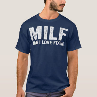 Funny MILF Mechanic MILF Man I Love Fixing T-Shirt