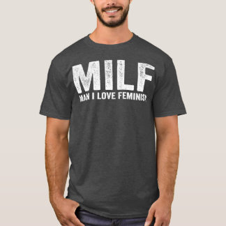 Funny MILF MILF Man I Love Feminism T-Shirt