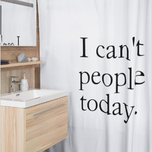 Funny Minimalist Quote   I Can’t People Today Shower Curtain