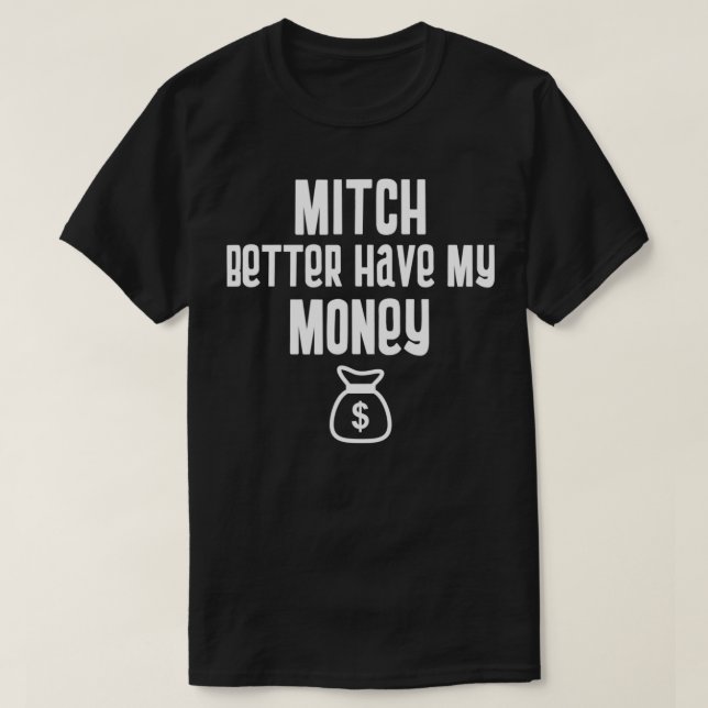 Funny Mitch Better Have My Money Stimulus Check  T-Shirt (Design Front)