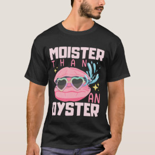 Funny Moister Than An Oyster Funny Inappropriate A T-Shirt