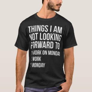 Funny Monday Work Quote Things I Am Not Looking T-Shirt