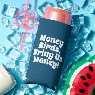 Funny "Money Birds, Bring Us Money!" Ocean Blue Seltzer Can Cooler