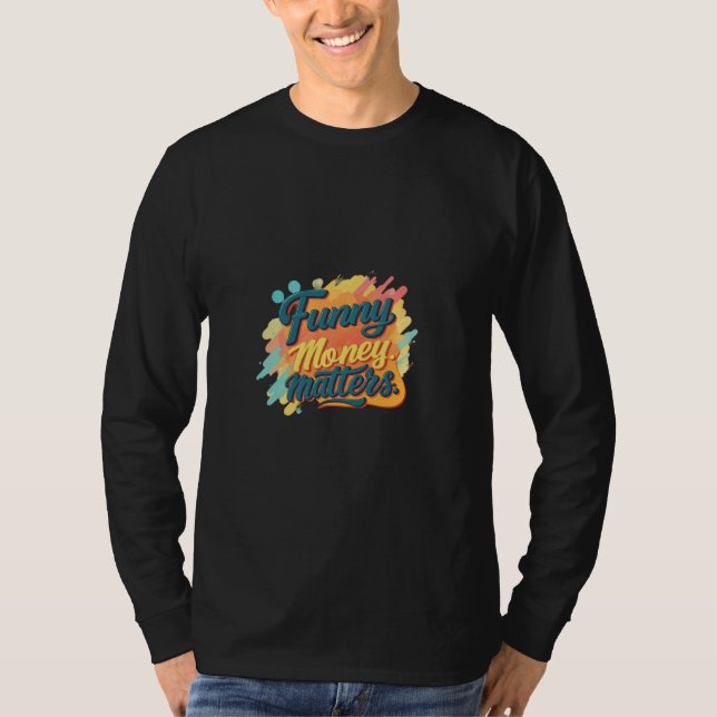 Funny money matter fancy slogans  T-Shirt (Front)