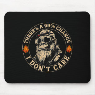 Funny Monkey Theres A 99% Chance I Dont Care (on B Mouse Pad