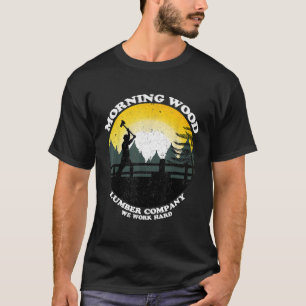 Funny Morning Wood Camping Carpenter T Lumber Comp T-Shirt