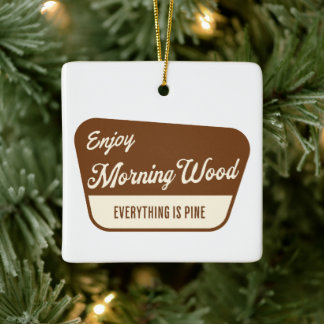 Funny Morning Wood Everything is Pine Ceramic Ornament