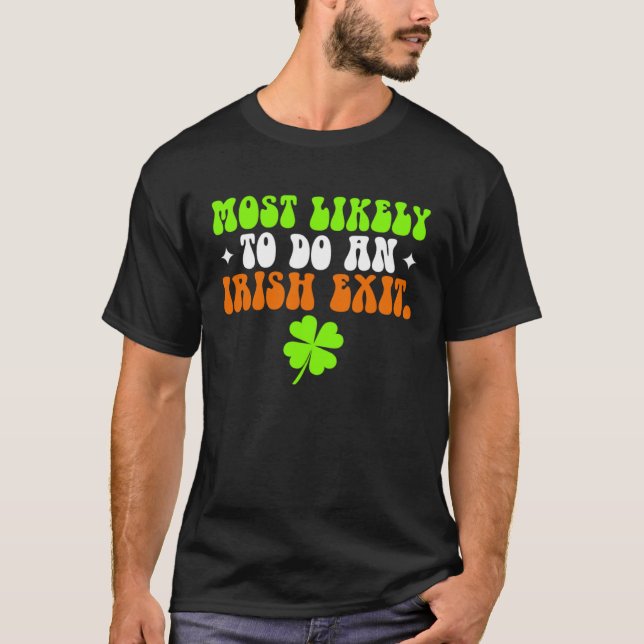 Funny Most Likely To Do An Irish Exit shirt St Pat (Front)