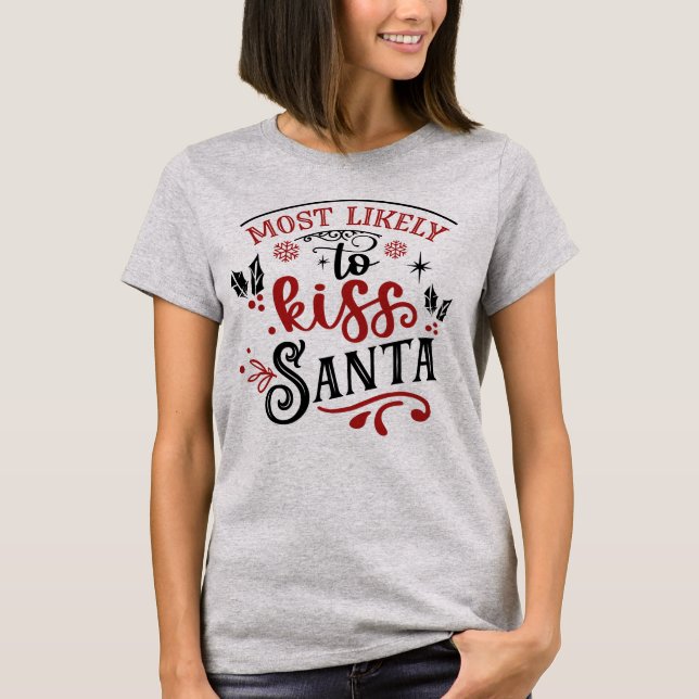 Funny Most Likely to Kiss Santa Christmas T-Shirt (Front)