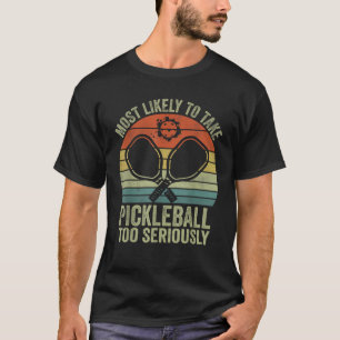 Funny Most Likely To Take Pickleball Too Seriously T-Shirt