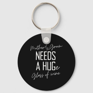 Funny Mother Of The Groom Needs A Huge Gl Of Wine  Key Ring
