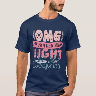 Funny Mother s Day OMG My Mother Was Right gift T-Shirt