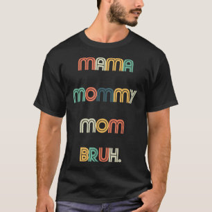 Funny Mother's Day Quotes, Mama Mummy Mum Bruh, Mo T-Shirt