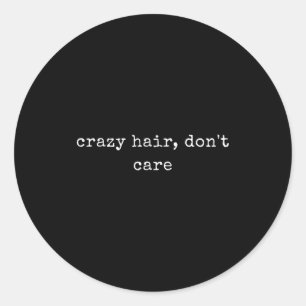 Funny Motivational Crazy Hair, Don't Care  Classic Round Sticker