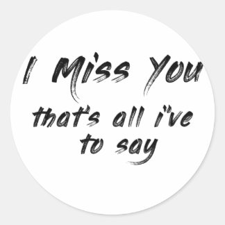 funny motivational I miss you saying Classic Round Sticker
