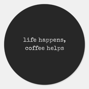 Funny Motivational Life Happens, Coffee Helps Classic Round Sticker