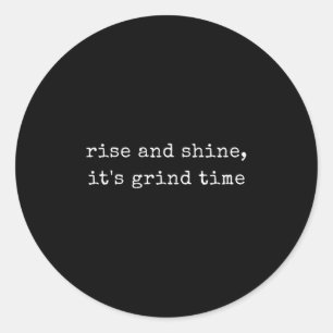Funny Motivational Rise And Shine, Its Grind Time Classic Round Sticker