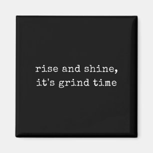 Funny Motivational Rise And Shine, Its Grind Time Magnet