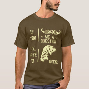 Funny Moustache Question Mullet Joke Pun 2 T-Shirt