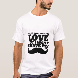 Funny Moustache T-Shirt I'd Do Anything For Love