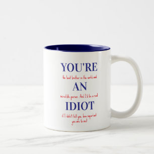 Funny Mug For Brother, You're an Idiot, Gift Mug