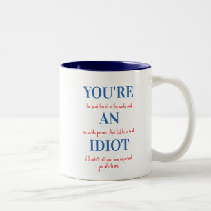 Funny Mug For Friend, You're an Idiot, Gift Mug