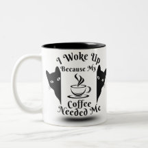 Funny mug I Woke Up Because My Coffee Needed Me