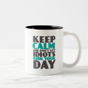 Funny Mug Keep Calm Don't Let Idiots Ruin Your Day