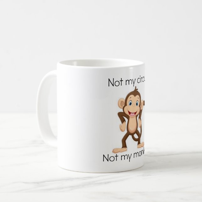 Funny Mug  Not my circus, Not my monkeys (Front Left)