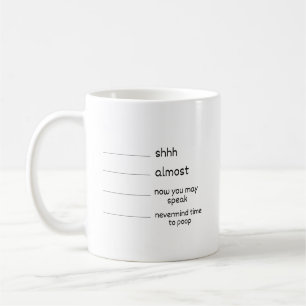 Funny Mug - Shhh almost - now you may speak 