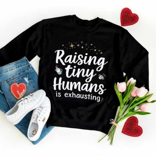 Funny Mum Giftful Quote – Raising Tiny Humans Sweatshirt (Creator Uploaded)