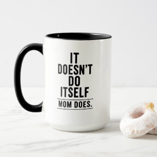 Funny Mum Mug – It Doesn’t Do Itself – Mothers Day