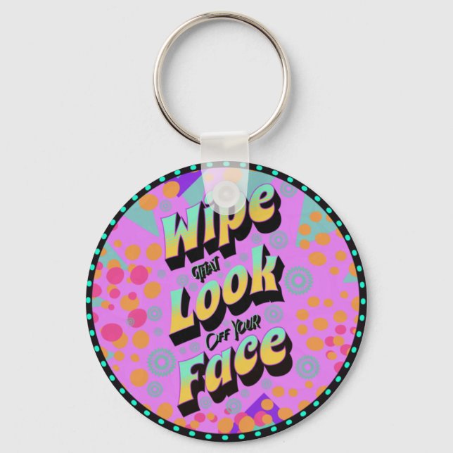 Funny Mum Sayings Wipe That Look Off Your Face Key Ring (Front)