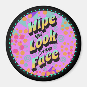 Funny Mum Sayings Wipe That Look Off Your Face Magnet