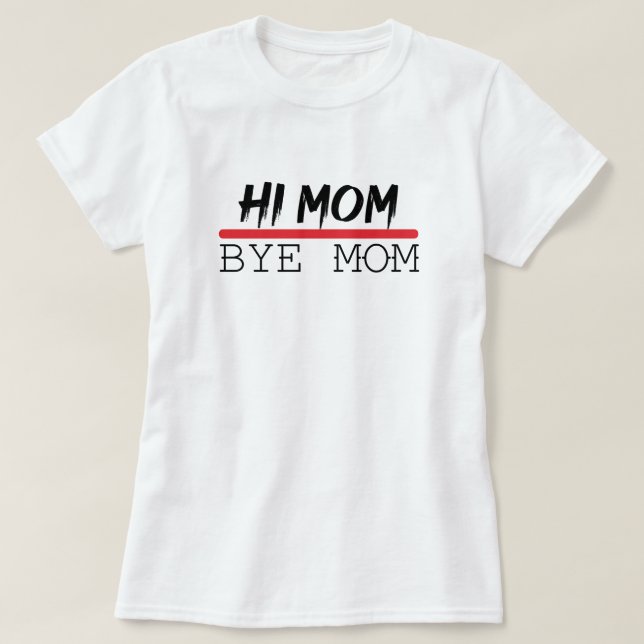 Funny Mummy Quote, Hi Mum Bye Mum, Cool Family T-Shirt (Design Front)