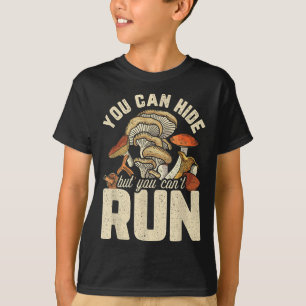 Funny Mushroom Design You Can Hide But Can't Run  T-Shirt
