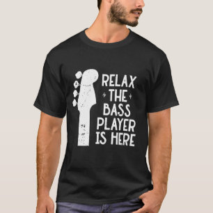 Funny Music Gift Relax The Bass Player Is Here  T-Shirt