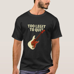 Funny Music Guitar Quote Too Legit to Quit Design T-Shirt