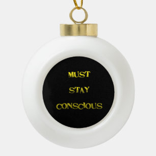 Funny "Must Stay Conscious" Reminder Ceramic Ball Christmas Ornament