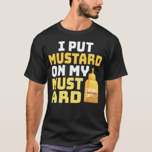 Funny Mustard Lover I Put Mustard On My Mustard  T-Shirt