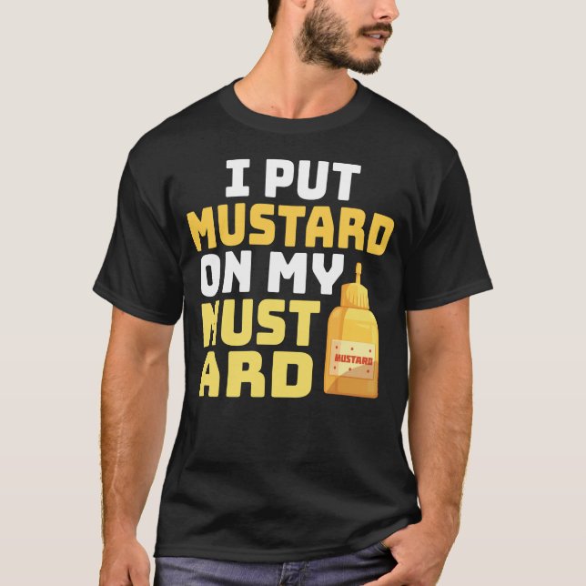 Funny Mustard Lover I Put Mustard On My Mustard  T-Shirt (Front)