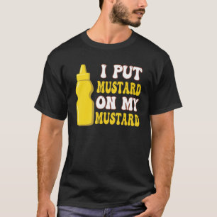 Funny Mustard Lover I Put Mustard On My Mustard T-Shirt