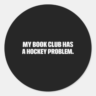 Funny My Book Club Has A Hockey Problem... Design Classic Round Sticker
