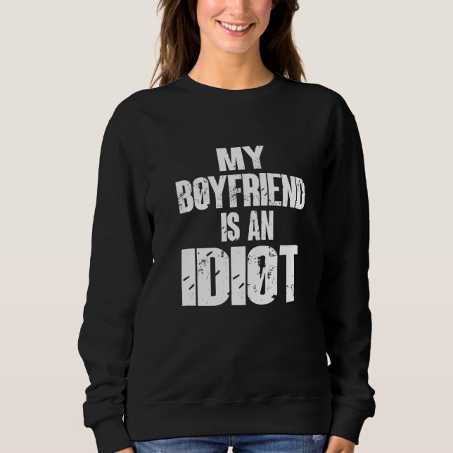 Funny My Boyfriend Is An Idiot Sarcastic Boyfriend Sweatshirt (Front)