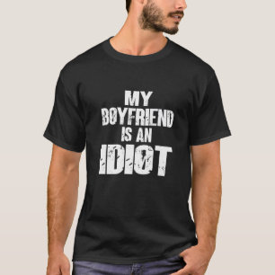Funny My Boyfriend Is An Idiot Sarcastic Boyfriend T-Shirt