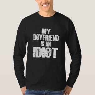 Funny My Boyfriend Is An Idiot Sarcastic Boyfriend T-Shirt