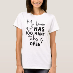 Funny My Brain Has Too Many Tabs Open T-Shirt