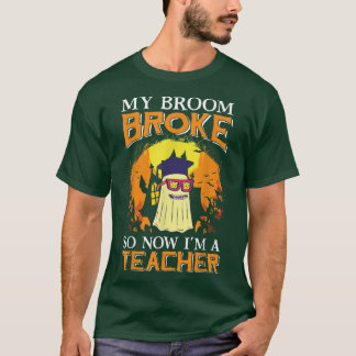 Funny My Broom Broke So Now I'm A Teacher Hallowee T-Shirt