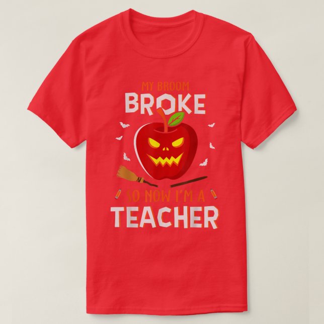 Funny My Broom Broke So Now I'm A Teacher Hallowee T-Shirt (Design Front)