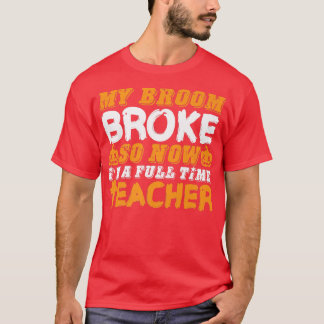 Funny My Broom Broke So Now I'm A Teacher Hallowee T-Shirt